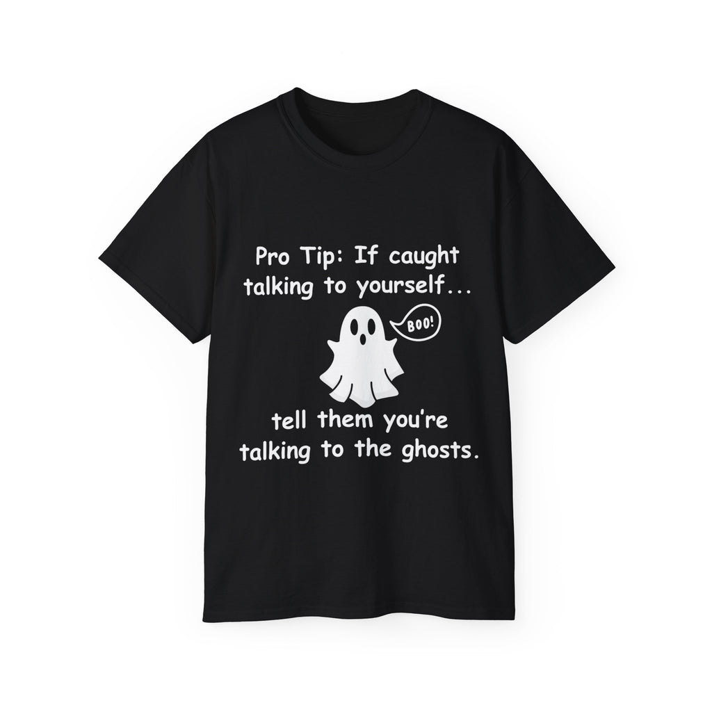 Pro Tip: If Caught Talking To Yourself Tell Them Your Talking To The Ghosts Shirt -GILDAN 2000 Unisex Cotton T-Shirt
