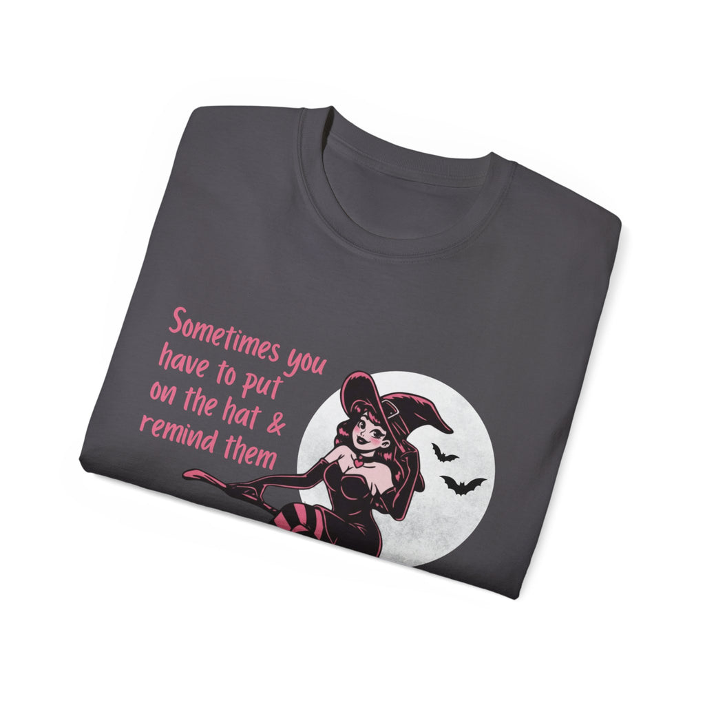 Sometimes You Have To Put On The Hat & Remind Them Witch Shirt -GILDAN 2000 Unisex Cotton T-Shirt