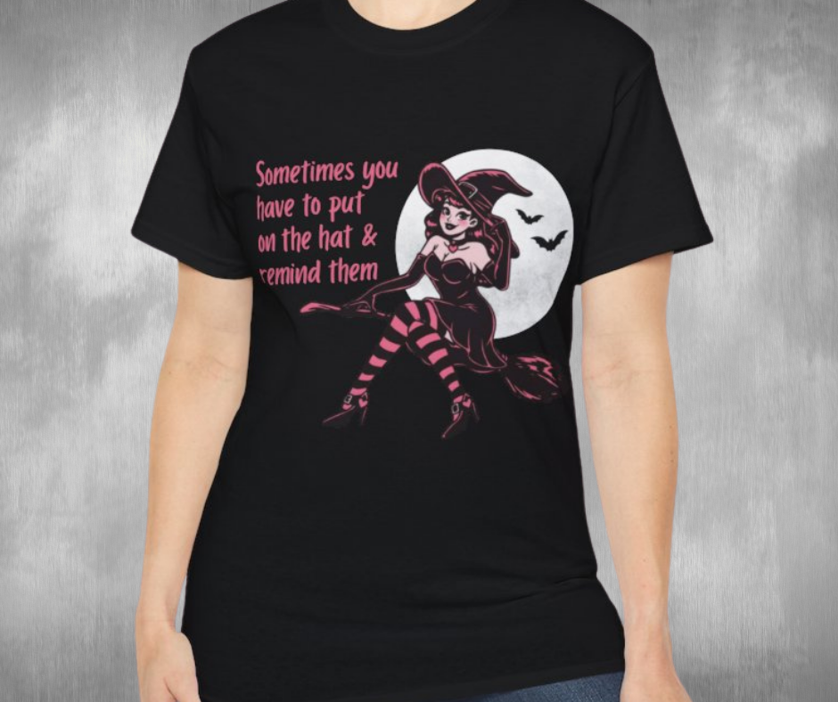 Sometimes You Have To Put On The Hat & Remind Them Witch Shirt -GILDAN 2000 Unisex Cotton T-Shirt