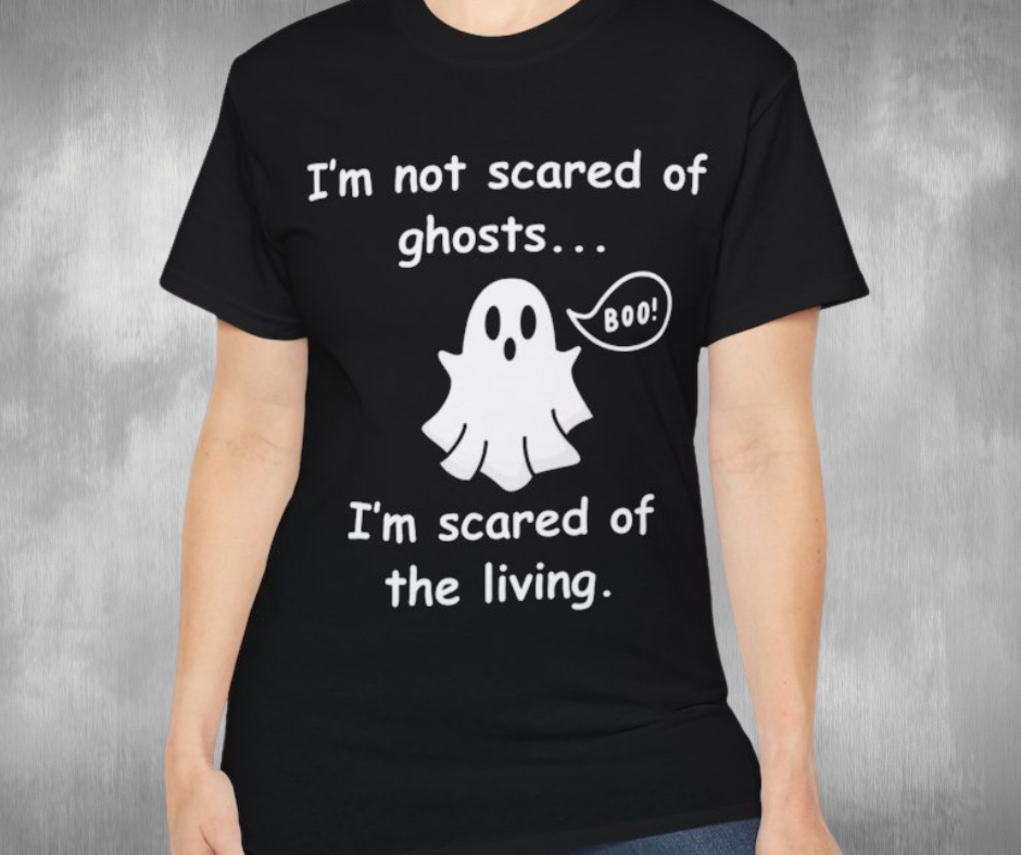 I'm Not Scared of Ghosts I'm Scared of The Living Shirt -GILDAN 2000 Unisex Cotton T-Shirt